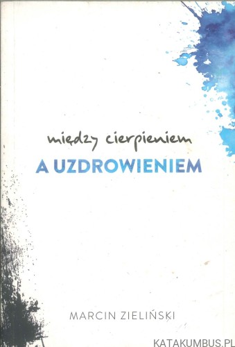 Między cierpieniem a uzdrowieniem. MARCIN ZIELIŃSKI