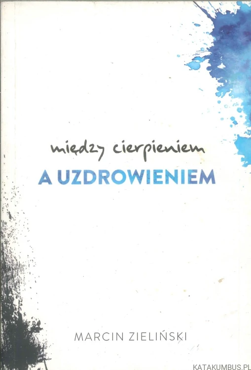 Między cierpieniem a uzdrowieniem. MARCIN ZIELIŃSKI