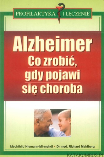Alzheimer. Co zrobić, gdy pojawi się choroba. PRACA ZBIOROWA