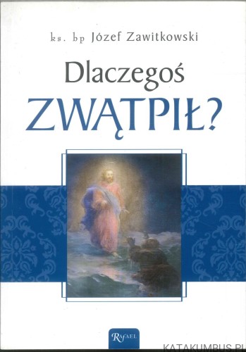 Dlaczegoś zwątpił?. JÓZEF ZAWITKOWSKI