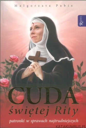 Cuda świętej Rity patronki w sprawach najtrudniejszych. MAŁGORZATA PABIS