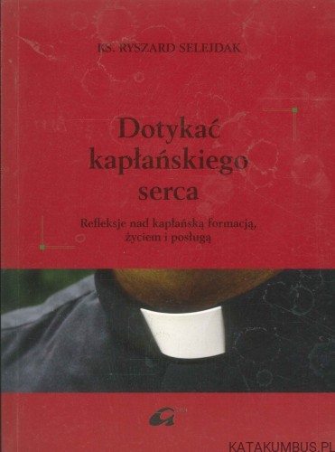 Dotykać kapłańskiego serca. RYSZARD SELEJDAK