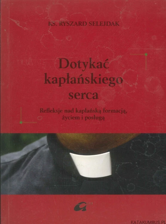 Dotykać kapłańskiego serca. RYSZARD SELEJDAK