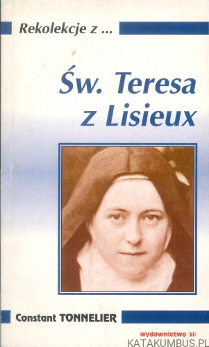 Rekolekcje z... Św. Teresa z Lisieux. CONSTANT TONNELIER