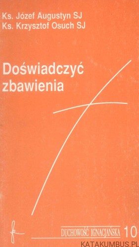 Doświadczyć zbawienia. KS. JÓZEF AUGUSTYN SJ, KS. KRZYSZTOF OSUCH SJ
