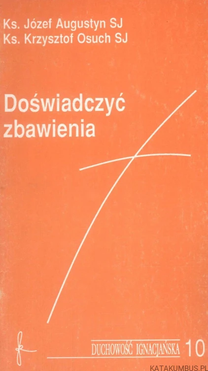 Doświadczyć zbawienia. KS. JÓZEF AUGUSTYN SJ, KS. KRZYSZTOF OSUCH SJ
