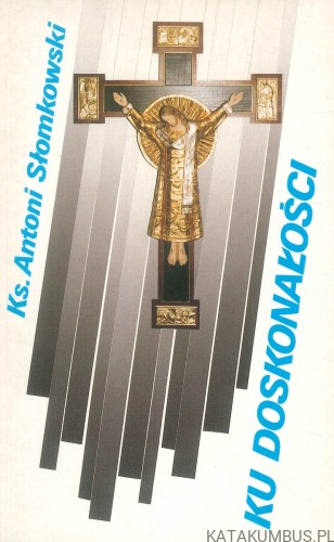 Ku doskonałości. KS. ANTONI SŁOMKOWSKI