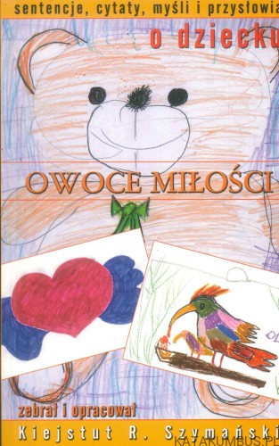 Owoce miłości. Sentencje, cytaty, myśli i przysłowia o dziecku. KIEJSTUT R. SZYMAŃSKI