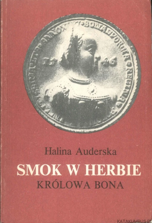 Smok w herbie. Królowa Bona. Tom 1. HALINA AUDERSKA
