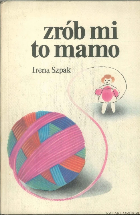 Zrób mi to mamo. IRENA SZPAK