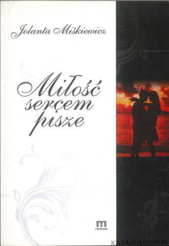 Miłość sercem pisze. JOLANTA MIŚKIEWICZ
