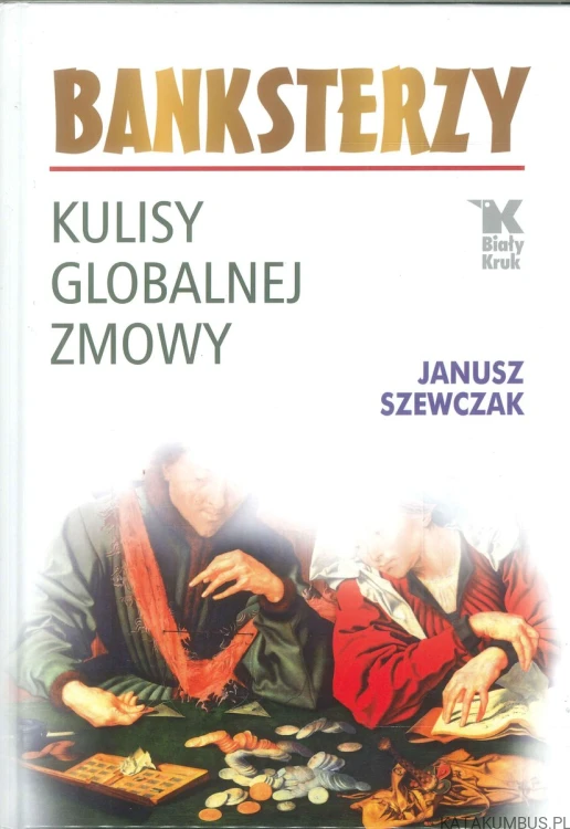 Banksterzy. Kulisy globalnej zmowy. JANUSZ SZEWCZAK