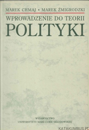 Wprowadzenie do teorii polityki. MAREK CHMAJ, MAREK ŻMIGRODZKI