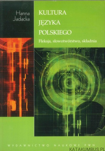 Kultura języka polskiego. Fleksja, słowotwórstwo, składnia. HANNA JADACKA