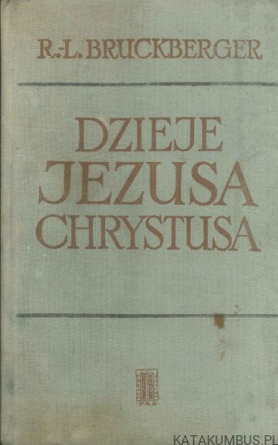 Dzieje Jezusa Chrystusa. R.-L. BRUCKBERGER
