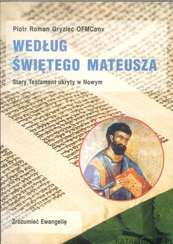 Według świętego Mateusza. Stary Testament ukryty w Nowym. PIOTR ROMAN GRYZIEC