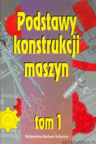 Podstawy konstrukcji maszyn tom 1. PRACA ZBIOROWA