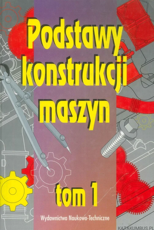 Podstawy konstrukcji maszyn tom 1. PRACA ZBIOROWA