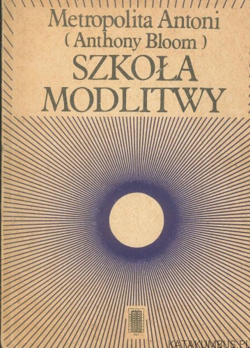 Szkoła modlitwy. METROPOLITA ANTONI (ANTHONY BLOOM)