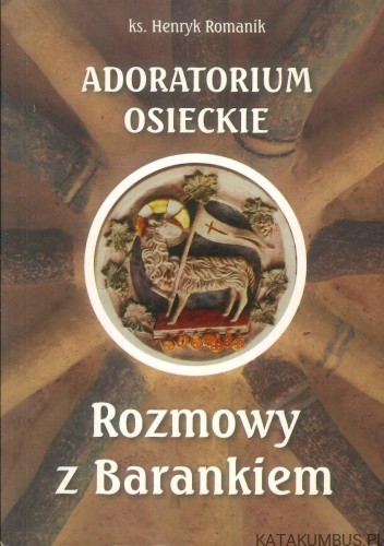 Adoratorium osieckie. Rozmowy z Barankiem. HENRYK ROMANIK