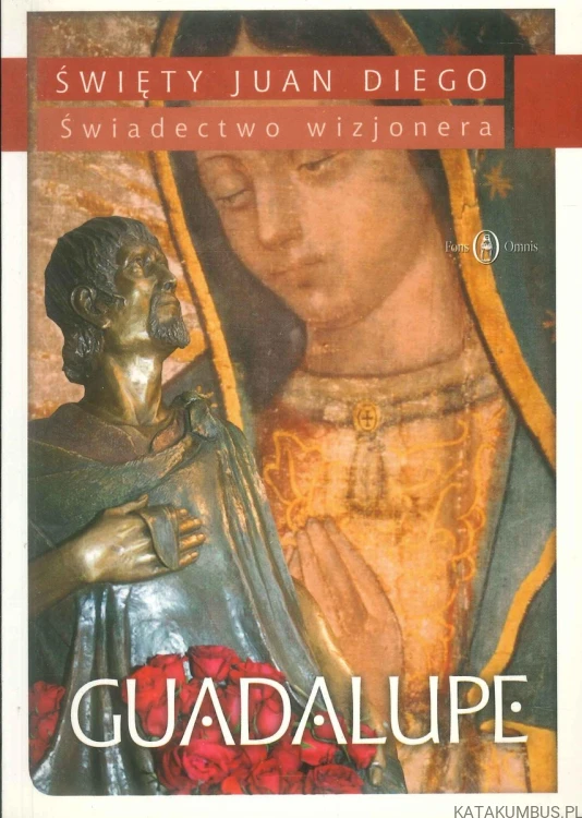 Święty Juan Diego. Świadectwo wizjonera. Guadalupe. PRACA ZBIOROWA