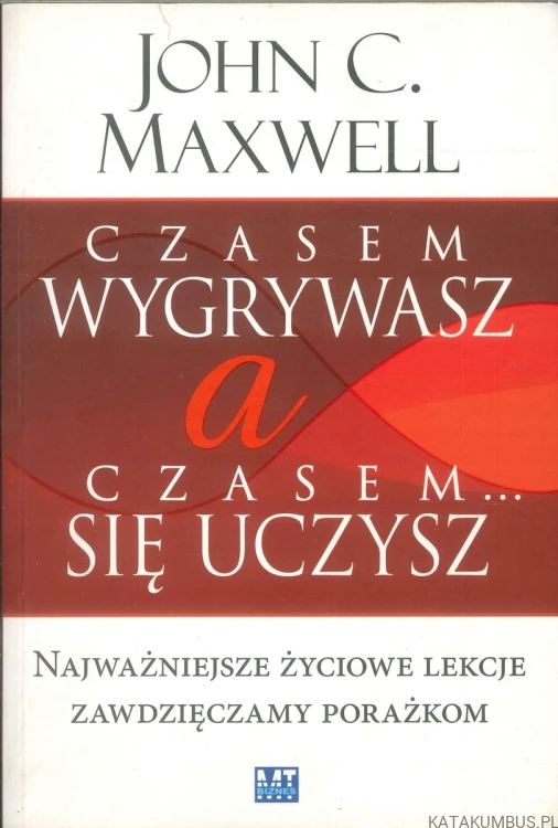 Czasem wygrywasz, a czasem... się uczysz. JOHN C. MAXWELL