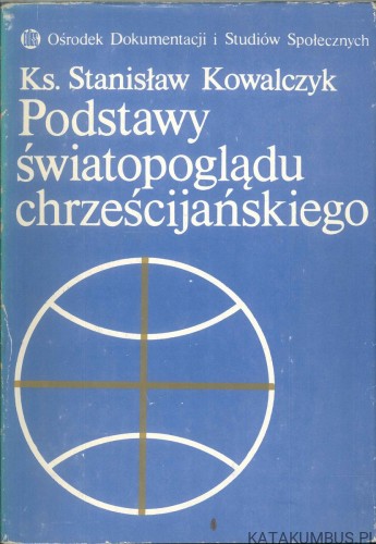 Podstawy światopoglądu chrześcijańskiego. STANISŁAW KOWALCZYK