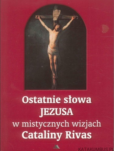 Ostatnie słowa Jezusa w mistycznych wizjach Cataliny Rivas. CATALINA RIVAS