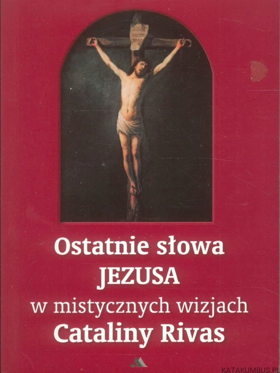 Ostatnie słowa Jezusa w mistycznych wizjach Cataliny Rivas. CATALINA RIVAS