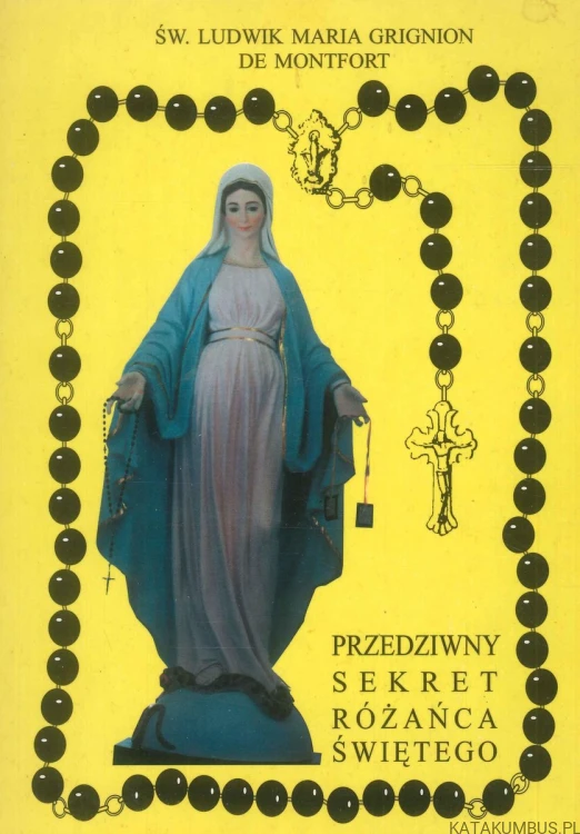 Przedziwny sekret różańca świętego. ŚW. LUDWIK MARIA GRIGNION DE MONTFORT