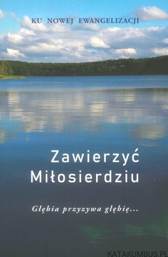 Zawierzyć Miłosierdziu. Głębia przyzywa głębię.... PRACA ZBIOROWA