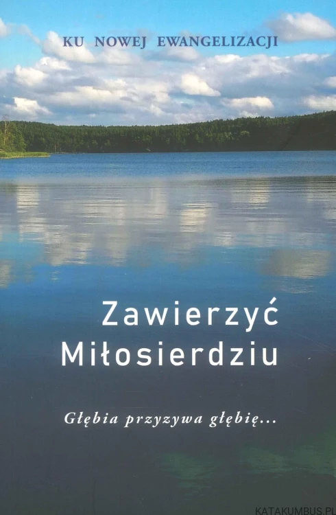 Zawierzyć Miłosierdziu. Głębia przyzywa głębię.... PRACA ZBIOROWA