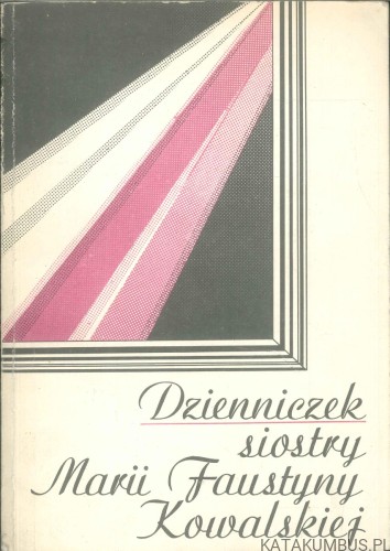 Dzienniczek siostry Marii Faustyny Kowalskiej. MARIA FAUSTYNA KOWALSKA