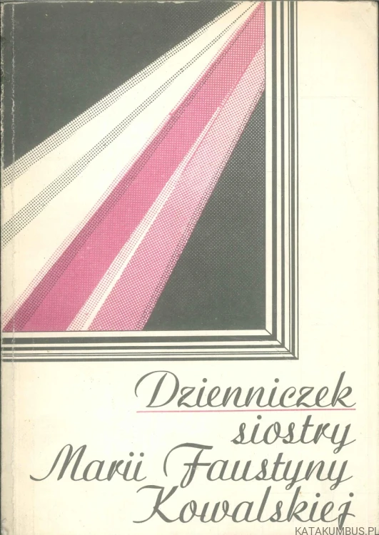 Dzienniczek siostry Marii Faustyny Kowalskiej. MARIA FAUSTYNA KOWALSKA