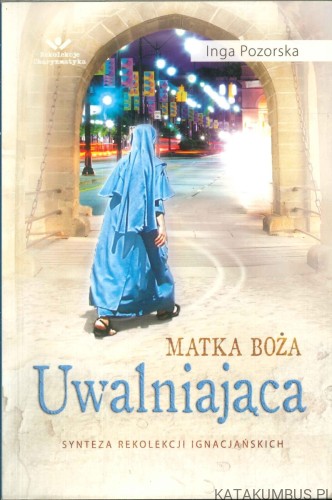 Matka Boża Uwalniająca. Synteza rekolekcji ignacjańskich. INGA POZORSKA