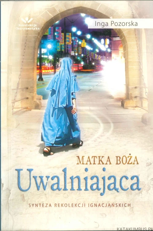 Matka Boża Uwalniająca. Synteza rekolekcji ignacjańskich. INGA POZORSKA