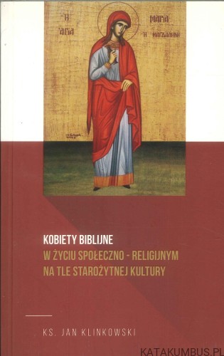 Kobiety biblijne w życiu społeczno-religijnym na tle starożytnej kultury. KS. JAN KLINKOWSKI