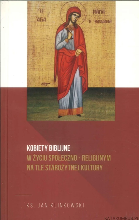Kobiety biblijne w życiu społeczno-religijnym na tle starożytnej kultury. KS. JAN KLINKOWSKI