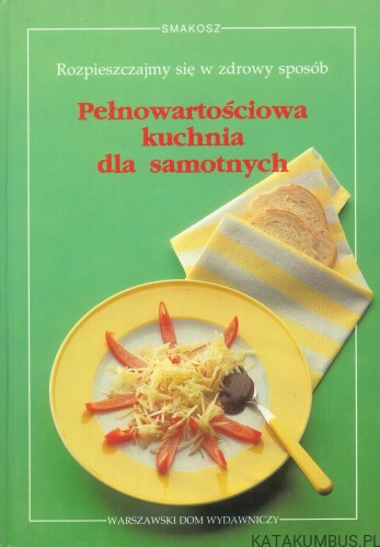 Pełnowartościowa kuchnia dla samotnych. PRACA ZBIOROWA