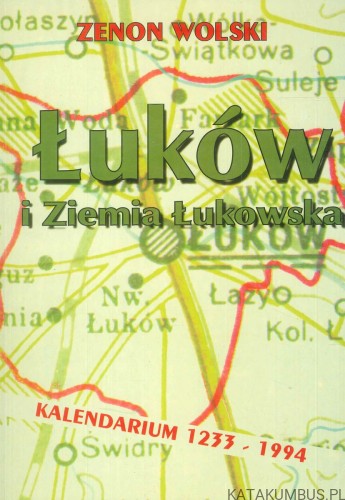 Łuków i Ziemia Łukowska. Kalendarium 1233-1994. ZENON WOLSKI