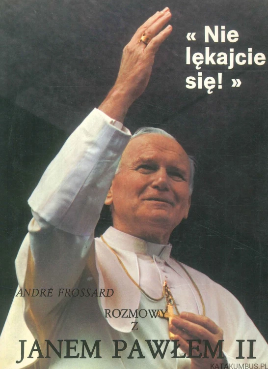Nie lękajcie się! Rozmowy z Janem Pawłem II. ANDRÉ FROSSARD