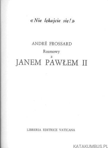 Nie lękajcie się! Rozmowy z Janem Pawłem II. ANDRÉ FROSSARD