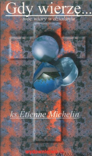 Gdy wierzę... moc wiary w działaniu. ÉTIENNE MICHELIN