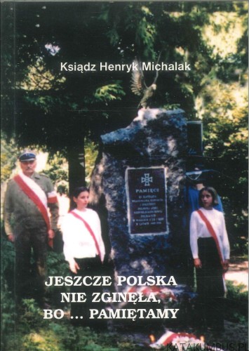 Jeszcze Polska nie zginęła, bo... pamiętamy. HENRYK MICHALAK