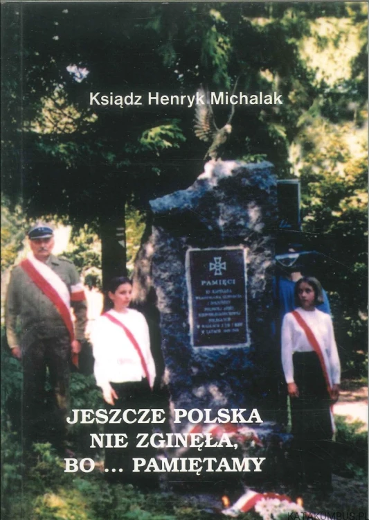 Jeszcze Polska nie zginęła, bo... pamiętamy. HENRYK MICHALAK