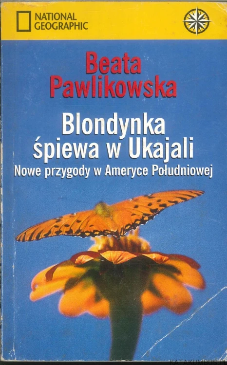 Blondynka śpiewa w Ukajali. Nowe przygody w Ameryce Południowej. BEATA PAWLIKOWSKA