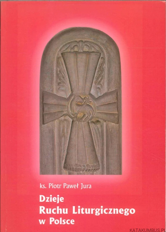 Dzieje Ruchu Liturgicznego w Polsce (dedykacja autora). KS. PIOTR PAWEŁ JURA