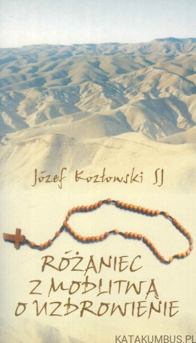 Różaniec z modlitwą o uzdrowienie. JÓZEF KOZŁOWSKI SJ