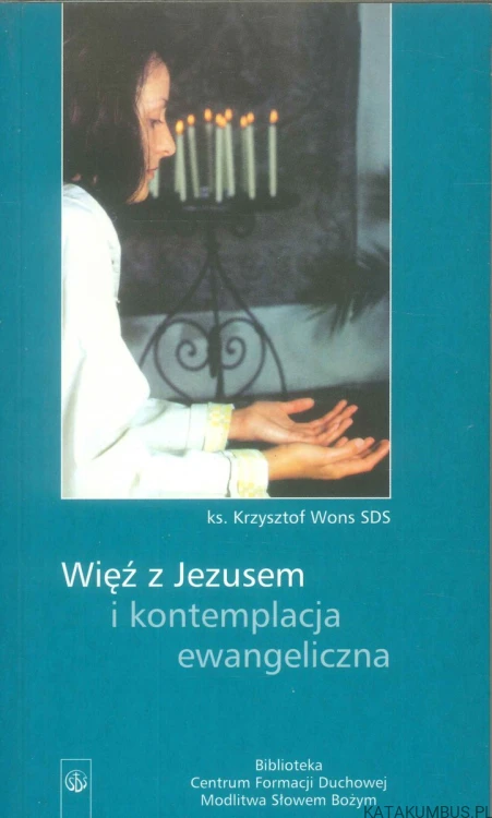 Więź z Jezusem i kontemplacja ewangeliczna. KRZYSZTOF WONS SDS