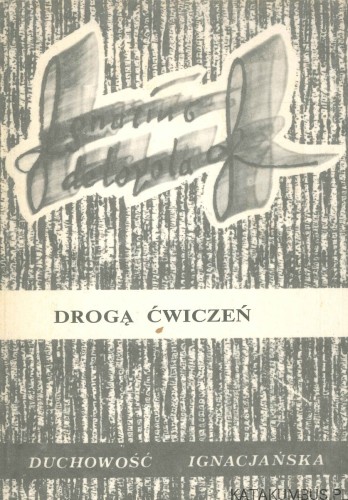 Drogą ćwiczeń. Przygotowanie do rekolekcji ignacjańskich. PRACA ZBIOROWA
